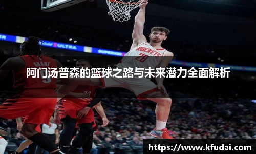 阿门汤普森的篮球之路与未来潜力全面解析