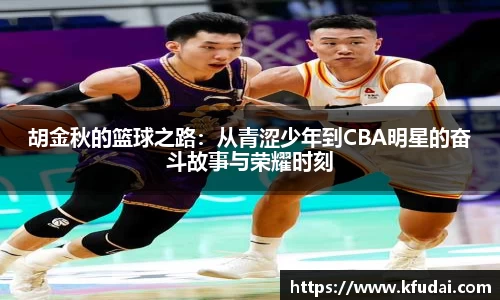 胡金秋的篮球之路：从青涩少年到CBA明星的奋斗故事与荣耀时刻