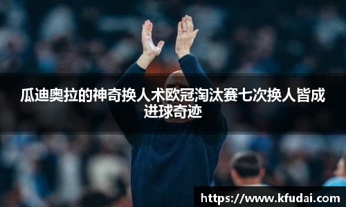 瓜迪奥拉的神奇换人术欧冠淘汰赛七次换人皆成进球奇迹