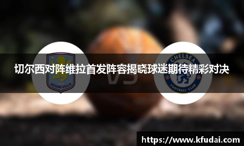 切尔西对阵维拉首发阵容揭晓球迷期待精彩对决